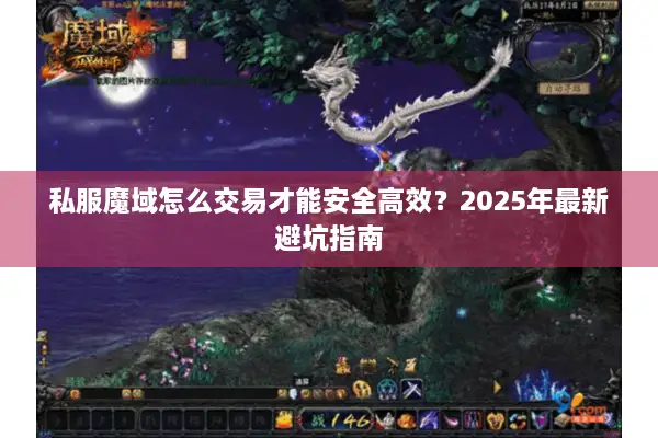 私服魔域怎么交易才能安全高效?2025年最新避坑指南 私服魔域怎么交易才能安全高效?2025年最新避坑指南