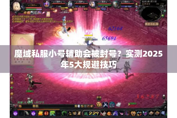 魔域私服小号辅助会被封号？实测2025年5大规避技巧