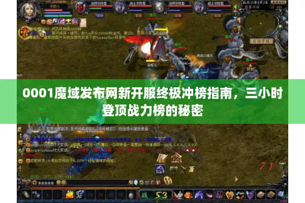 0001魔域发布网新开服终极冲榜指南，三小时登顶战力榜的秘密