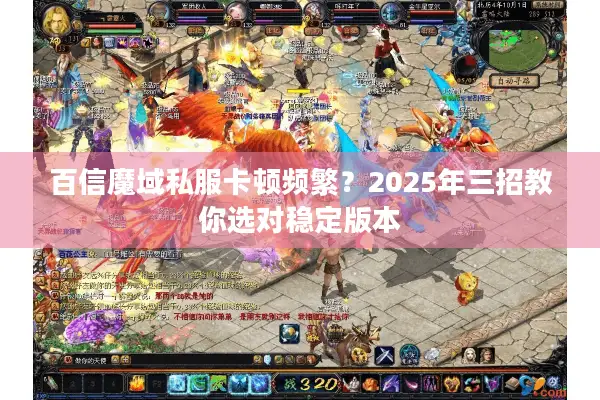 百信魔域私服卡顿频繁？2025年三招教你选对稳定版本