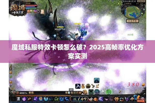 魔域私服特效卡顿怎么破？2025高帧率优化方案实测