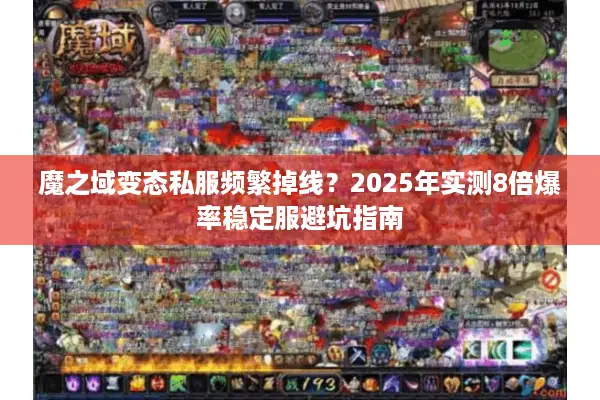 魔之域变态私服频繁掉线？2025年实测8倍爆率稳定服避坑指南
