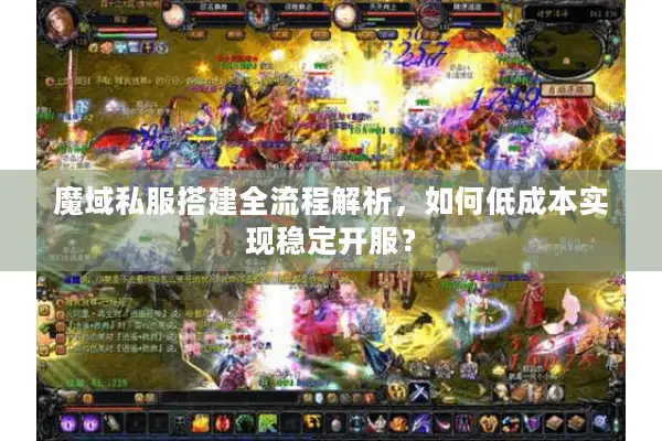 魔域私服搭建全流程解析，如何低成本实现稳定开服？