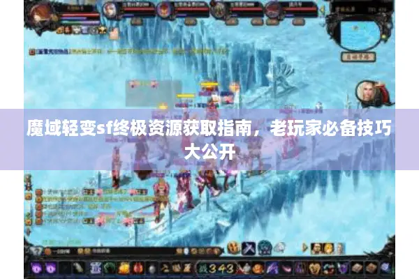魔域轻变sf终极资源获取指南，老玩家必备技巧大公开