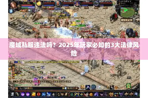 魔域私服违法吗？2025年玩家必知的3大法律风险