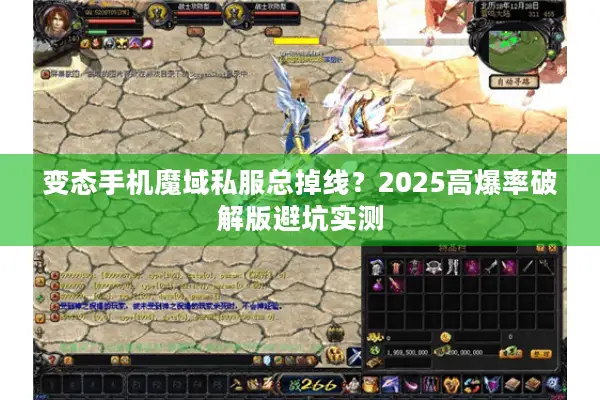 变态手机魔域私服总掉线？2025高爆率破解版避坑实测