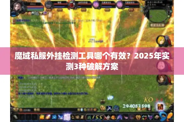 魔域私服外挂检测工具哪个有效？2025年实测3种破解方案