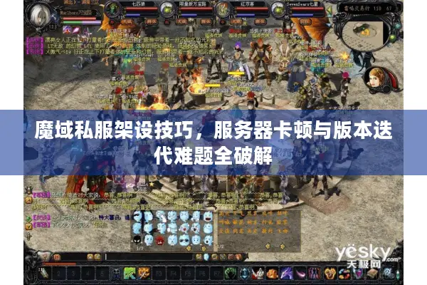 魔域私服架设技巧，服务器卡顿与版本迭代难题全破解
