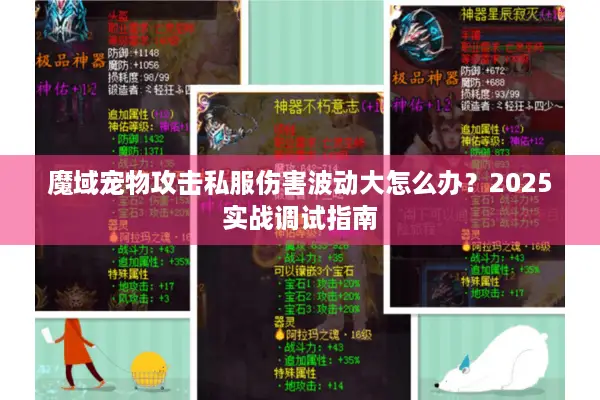 魔域宠物攻击私服伤害波动大怎么办?2025实战调试指南 魔域宠物攻击私服伤害波动大怎么办?2025实战调试指南