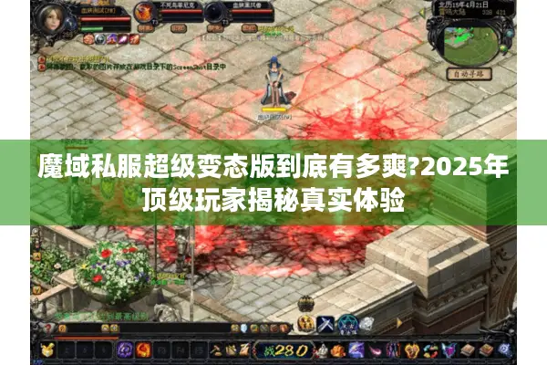 魔域私服超级变态版到底有多爽?2025年顶级玩家揭秘真实体验 魔域私服超级变态版到底有多爽?2025年顶级玩家揭秘真实体验