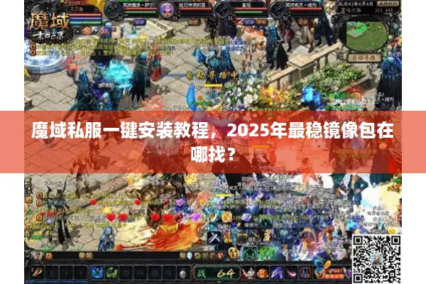 魔域私服一键安装教程，2025年最稳镜像包在哪找？