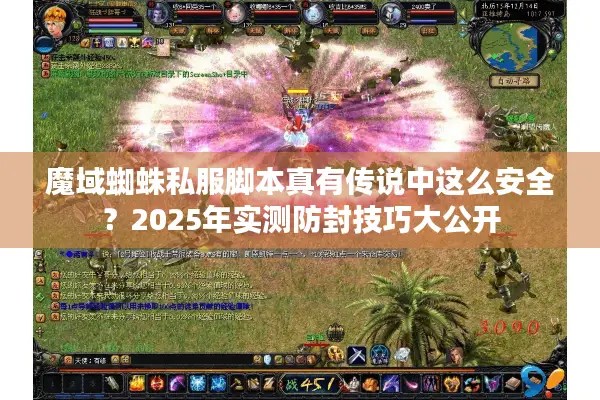 魔域蜘蛛私服脚本真有传说中这么安全？2025年实测防封技巧大公开