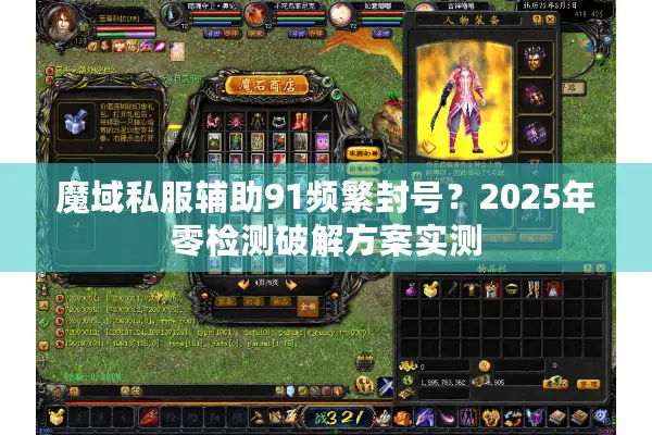 魔域私服辅助91频繁封号？2025年零检测破解方案实测