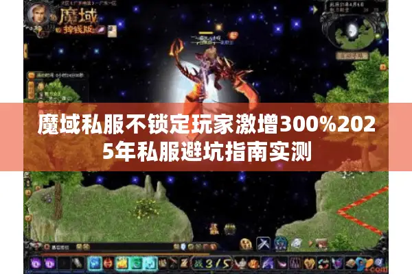 魔域私服不锁定玩家激增300%2025年私服避坑指南实测