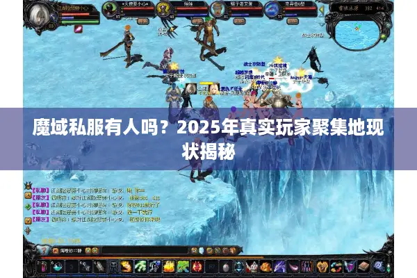魔域私服有人吗？2025年真实玩家聚集地现状揭秘