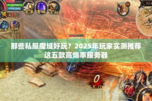 那些私服魔域好玩？2025年玩家实测推荐这五款高爆率服务器