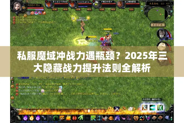 私服魔域冲战力遇瓶颈?2025年三大隐藏战力提升法则全解析 私服魔域冲战力遇瓶颈?2025年三大隐藏战力提升法则全解析