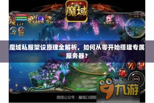 魔域私服架设原理全解析,如何从零开始搭建专属服务器? 魔域私服架设原理全解析,如何从零开始搭建专属服务器?