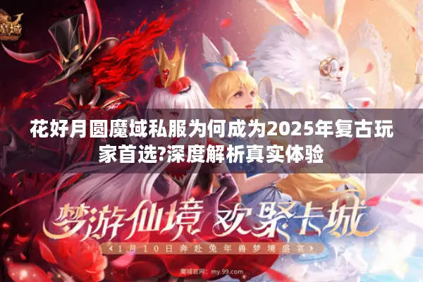 花好月圆魔域私服为何成为2025年复古玩家首选?深度解析真实体验