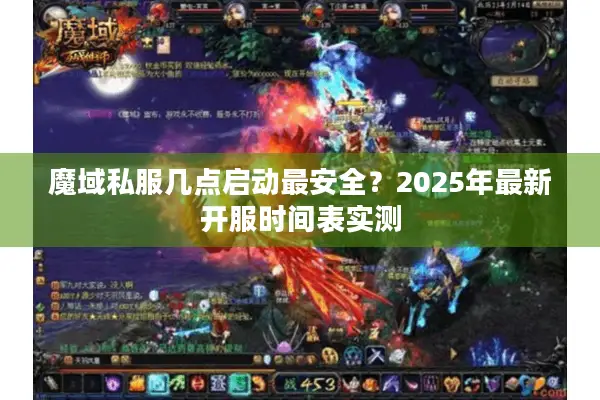 魔域私服几点启动最安全？2025年最新开服时间表实测