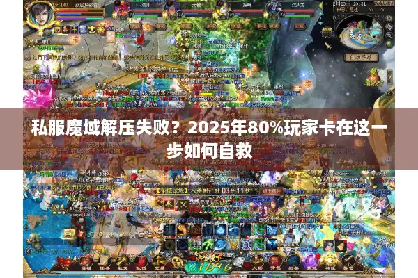 私服魔域解压失败？2025年80%玩家卡在这一步如何自救