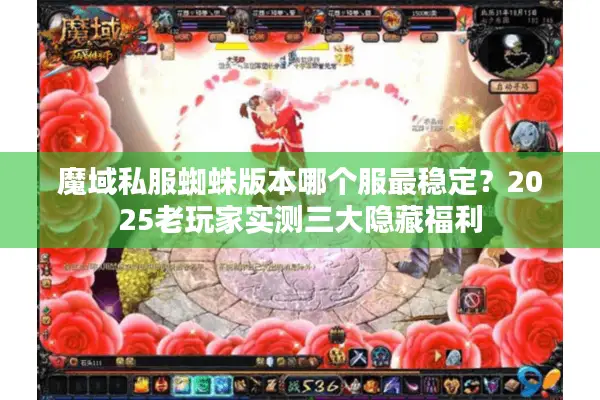 魔域私服蜘蛛版本哪个服最稳定?2025老玩家实测三大隐藏福利 魔域私服蜘蛛版本哪个服最稳定?2025老玩家实测三大隐藏福利