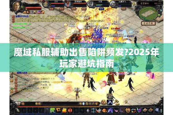魔域私服辅助出售陷阱频发?2025年玩家避坑指南
