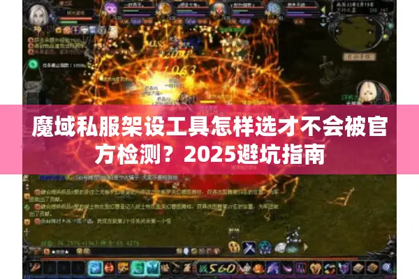 魔域私服架设工具怎样选才不会被官方检测？2025避坑指南