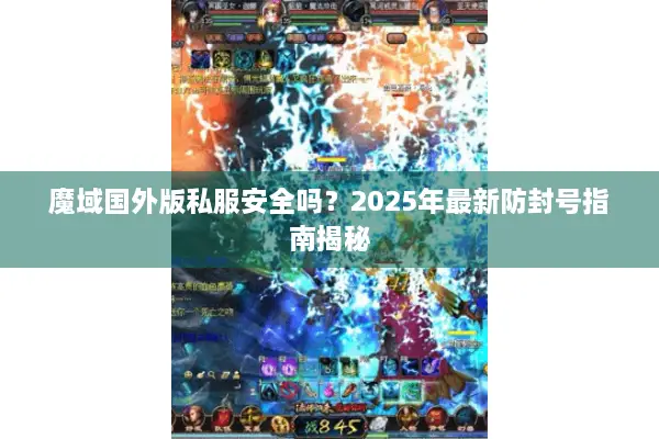 魔域国外版私服安全吗？2025年最新防封号指南揭秘
