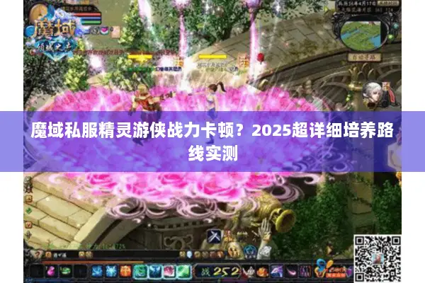 魔域私服精灵游侠战力卡顿？2025超详细培养路线实测