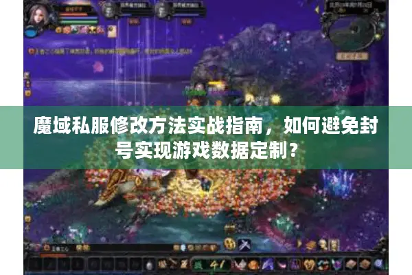 魔域私服修改方法实战指南，如何避免封号实现游戏数据定制？