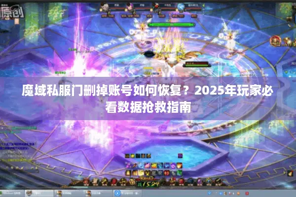 魔域私服门删掉账号如何恢复？2025年玩家必看数据抢救指南