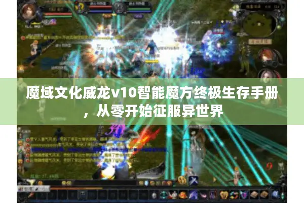 魔域文化威龙v10智能魔方终极生存手册，从零开始征服异世界