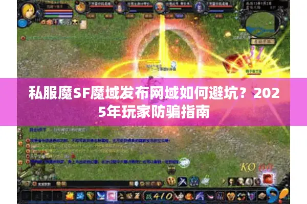 私服魔SF魔域发布网域如何避坑？2025年玩家防骗指南