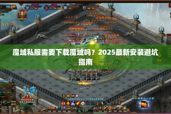 魔域私服需要下载魔域吗？2025最新安装避坑指南