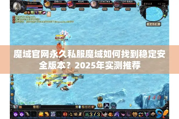 魔域官网永久私服魔域如何找到稳定安全版本？2025年实测推荐
