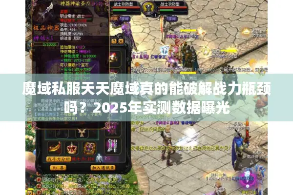 魔域私服天天魔域真的能破解战力瓶颈吗？2025年实测数据曝光