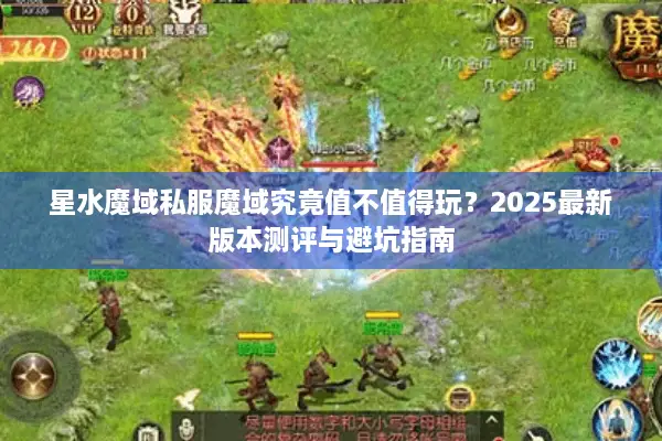 星水魔域私服魔域究竟值不值得玩?2025最新版本测评与避坑指南 星水魔域私服魔域究竟值不值得玩?2025最新版本测评与避坑指南
