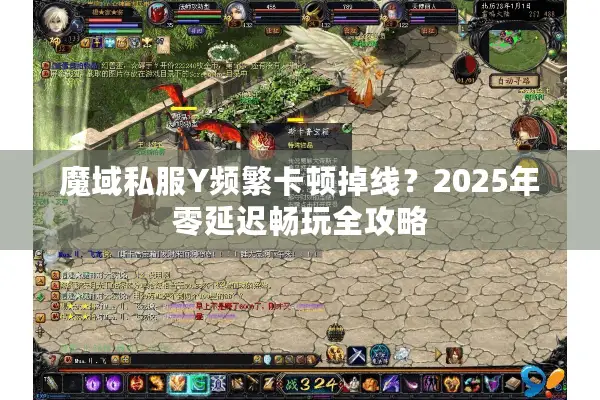 魔域私服Y频繁卡顿掉线？2025年零延迟畅玩全攻略