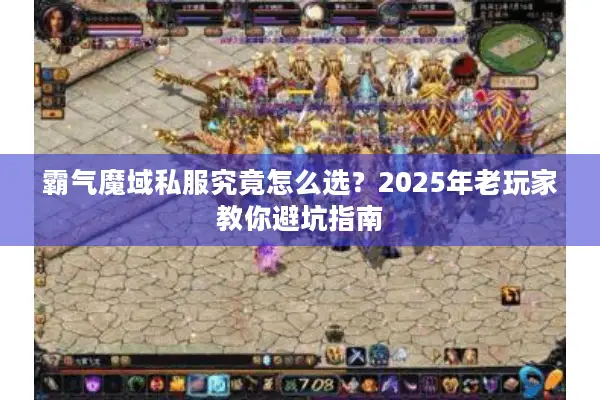 霸气魔域私服究竟怎么选?2025年老玩家教你避坑指南 霸气魔域私服究竟怎么选?2025年老玩家教你避坑指南
