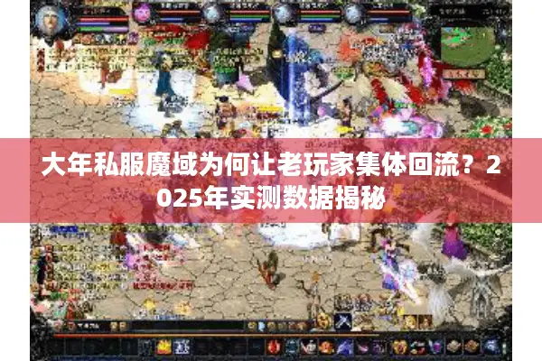 大年私服魔域为何让老玩家集体回流？2025年实测数据揭秘