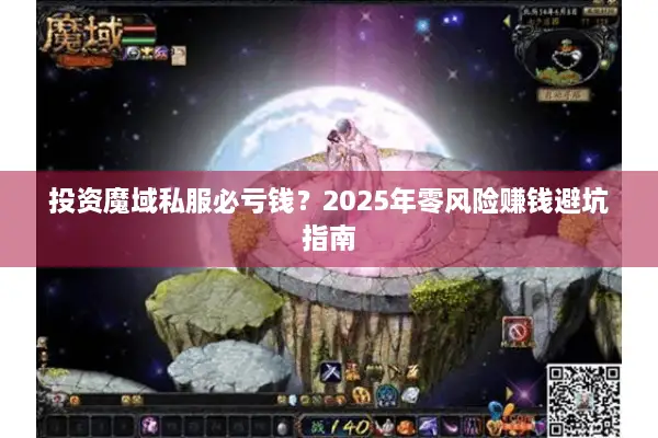 投资魔域私服必亏钱？2025年零风险赚钱避坑指南