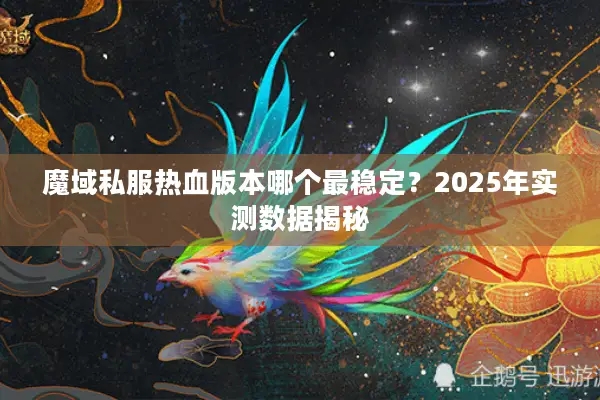 魔域私服热血版本哪个最稳定？2025年实测数据揭秘