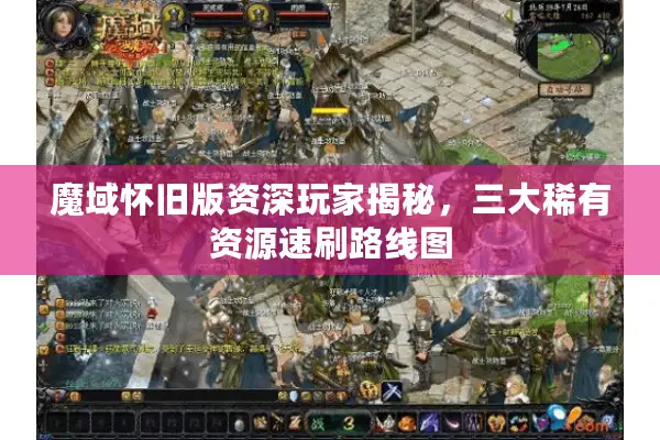 魔域怀旧版资深玩家揭秘，三大稀有资源速刷路线图