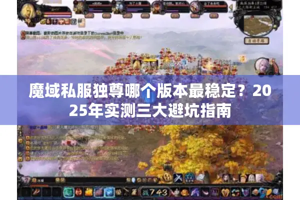 魔域私服独尊哪个版本最稳定?2025年实测三大避坑指南 魔域私服独尊哪个版本最稳定?2025年实测三大避坑指南
