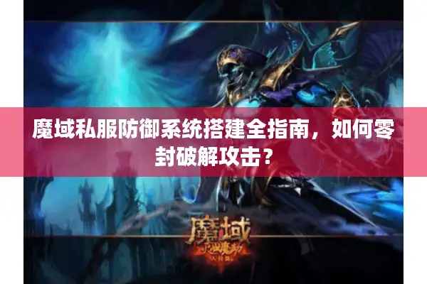 魔域私服防御系统搭建全指南，如何零封破解攻击？