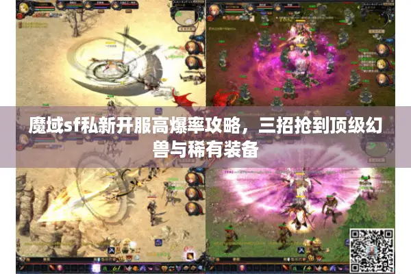 魔域sf私新开服高爆率攻略，三招抢到顶级幻兽与稀有装备