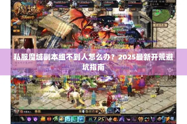 私服魔域副本组不到人怎么办？2025最新开荒避坑指南