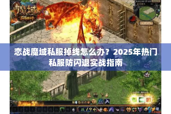 恋战魔域私服掉线怎么办？2025年热门私服防闪退实战指南