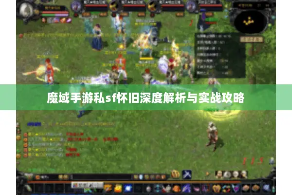 魔域手游私sf怀旧深度解析与实战攻略